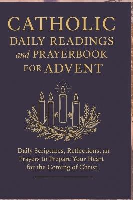 Catholic Daily Readings and Prayer book for Advent: Daily Scriptures, Reflections, and Prayers to Prepare Your Heart for the Coming of Christ - Elizabeth Knowles - cover
