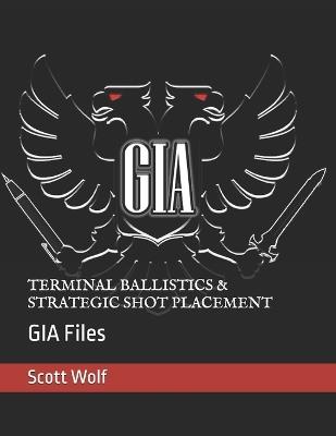 Terminal Ballistics & Strategic Shot Placement: GIA Files - Scott Wolf - cover