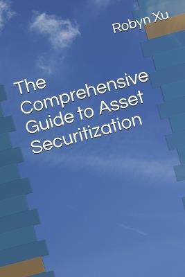 The Comprehensive Guide to Asset Securitization - Robyn Xu - cover