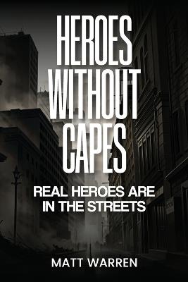 Heroes without capes: Real heroes are in the streets - John Warren - cover