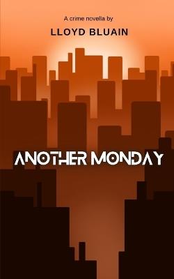 Another Monday: A Crime Thriller Novella by Lloyd Bluain - Lloyd Bluain - cover
