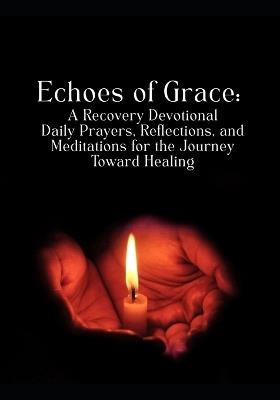Echoes of Grace: A Recovery Devotional Daily Prayers, Reflections, and Meditations for the Journey Toward Healing - Victoria Guarrasi - cover