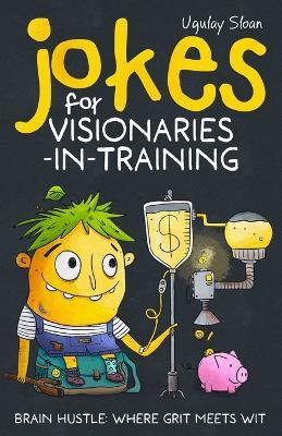 Jokes for Visionaries-In-Training: From Spark to First Wins - Ugulay Sloan - cover
