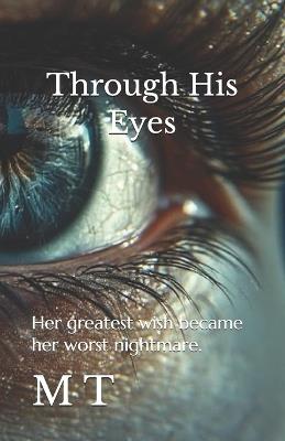 Through His Eyes: Her greatest wish became her worst nightmare. - M T - cover