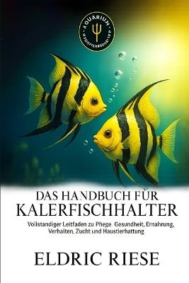 Das Handbuch Für Kalerfischhalter: Vollständiger Leitfaden zu Pflege, Gesundheit, Ernährung, Verhalten, Zucht und Haustierhaltung - Eldric Riese - cover