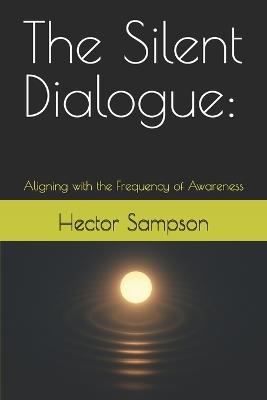 The Silent Dialogue: Aligning with the Frequency of Awareness - Hector Sampson - cover