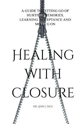 Healing with closure: A guide to letting go of hurtful memories, learning acceptance and moving on - Lynn J Pace - cover