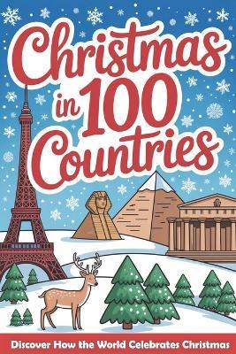 Christmas in 100 Countries: A Kids World Tour to Learn How the World Shares Love, Laughter, and Christmas Cheer - Graham Talbot - cover