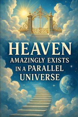 Heaven Amazingly Exists In A Parallel Universe: Seeing Behind The Veil - Ron Stryder - cover