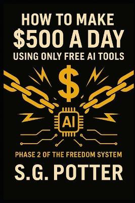 The Freedom System: Phase 2: The $500 A Day System - S G Potter - cover
