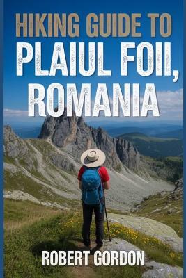 Hiking Guide to Plaiul Foii, Romania: A Handbook for Touring Nature and Hiking. - Robert Gordon - cover
