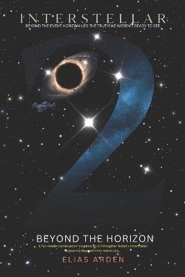 Interstellar II: BEYOND THE HORIZON: The Continuation of Humanity's Journey Through Time, Love, and the Infinite Unknown - Elias Arden - cover