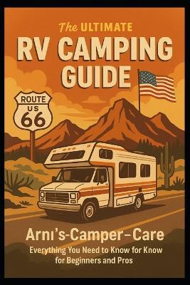 The Ultimate RV Camping Guide: "Your Complete Road Companion - Learn, Travel, and Live Freely with Arni's Camper Care." - Sebastian Arnold - cover