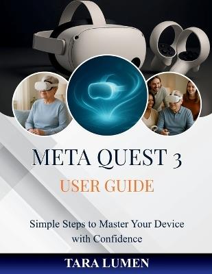 Meta Quest 3 User Guide: Simple Steps to Master Your Device with Confidence - Tara Lumen - cover