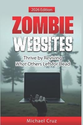 Zombie Websites: Thrive by Reviving What Others Left For Dead! - Michael Cruz - cover