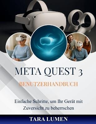 Meta Quest 3 Benutzerhandbuch: Einfache Schritte, um Ihr Gerät mit Zuversicht zu beherrschen - Tara Lumen - cover