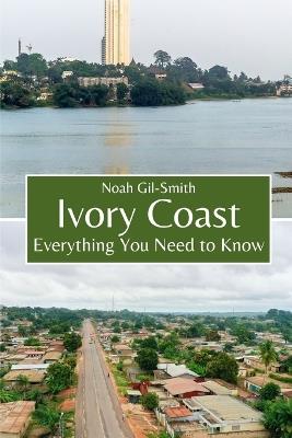 Ivory Coast: Everything You Need to Know - Noah Gil-Smith - cover