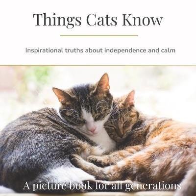 Things Cats Know: Inspirational truths about independence and calm - Bronwen Clark - cover