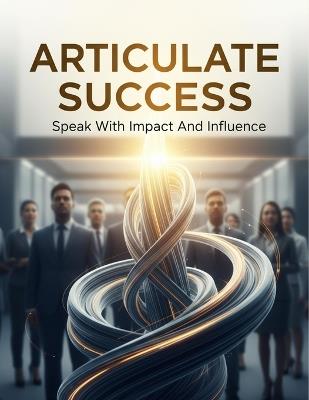 Articulate Success: Speak With Impact And Influence - Jamel Johnson - cover