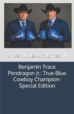 Benjamin Trace Pendragon Jr.: True-Blue Cowboy Champion-Special Edition - Vincent L Newkirk Johnson - cover