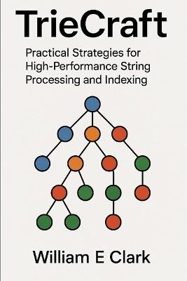 TrieCraft: Practical Strategies for High-Performance String Processing and Indexing - William E Clark - cover