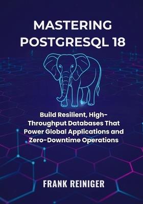Mastering PostgreSQL 18 for Distributed Systems and Cloud Scaling: Build Resilient, High-Throughput Databases That Power Global Applications and Zero-Downtime Operations - Frank Reiniger - cover