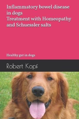 Inflammatory bowel disease in dogs - Treatment with Homeopathy and Schuessler salts: Healthy gut in dogs - Robert Kopf - cover