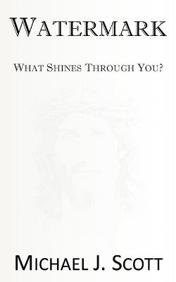 Watermark: What Shines Through You? - Michael J Scott - cover