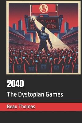 2040: The Dystopian Games - Beau James Thomas - cover