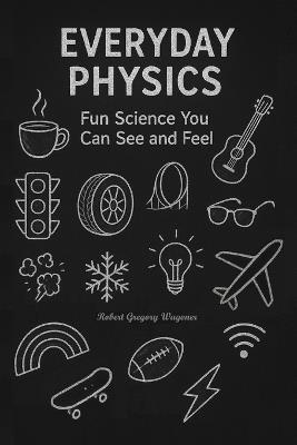 Everyday Physics: Fun Science You Can See and Feel - Robert Gregory Wagoner - cover