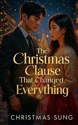 The Christmas Clause That Changed Everything: A Heart-Melting K-Drama Romance About a Desperate Lie and a CEO's Cold Bargain - Christmas Sung - cover