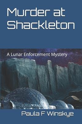 Murder at Shackleton: A Lunar Enforcement Mystery - Paula F Winskye - cover