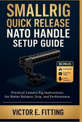 SmallRig Quick Release NATO Handle Setup Guide: Practical Camera Rig Instructions for Better Balance, Grip, and Performance - Victor E Fitting - cover
