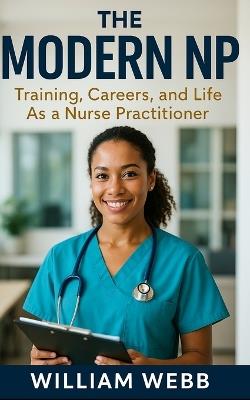 The Modern NP: Training, Careers, and Life As a Nurse Practitioner - William Webb - cover