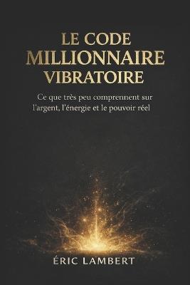 Le Code Millionnaire Vibratoire: Activer la fréquence de la richesse - Eric Lambert - cover