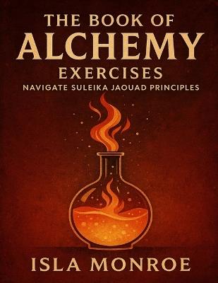 The Book of Alchemy Exercises: Navigate Suleika Jaouad Principles - Isla Monroe - cover