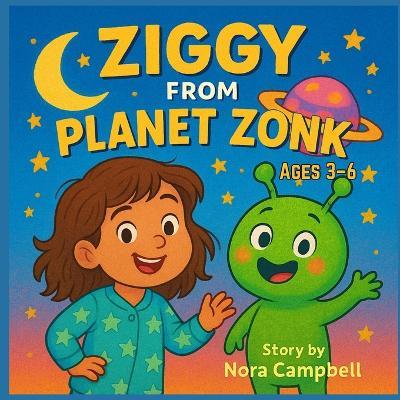 Ziggy from Planet Zonk: Heartwarming bedtime story Ages 3-6 8.5" x 8.5" Book - Nora Campbell - cover