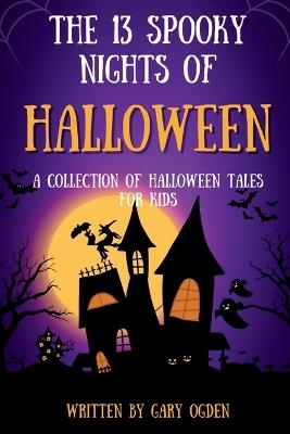 The 13 Spooky Nights of Halloween.: A Collection of Halloween Tales for Kids. - Gary Ogden - cover