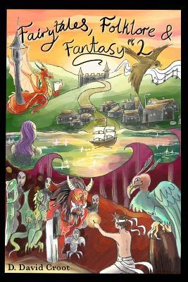 Fairytales, Folklore and Fantasy Book 2: Where we meet Goldilocks, The Sleeping Beauty, The Little Mermaid and many more full of life characters. - D David Croot - cover