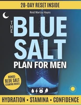 The Blue Salt Plan for Men: A wealth of nightly rituals to clear morning fog, steady energy and stamina, show up confident-at work & in the bedroom-Own the Morning, Own the Night. - Reid Marcus Hayes - cover