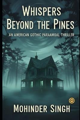 Whispers Beyond the Pines: An American Gothic Paranormal Thriller - Mohinder Singh - cover