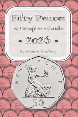 Fifty Pence: A Complete Guide: 2026 - Hannah Dowling - cover