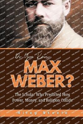 Do You Know Max Weber?: The Scholar Who Predicted How Power, Money, and Religion Collide - Riley Steele - cover