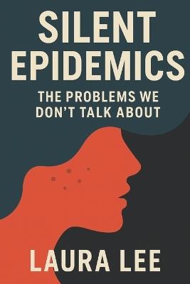 Silent Epidemics: The Problems We Don't Talk About - Laura Lee - cover