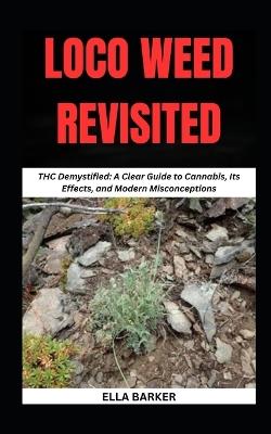 Loco Weed Revisited: THC Demystified: A Clear Guide to Cannabis, Its Effects, and Modern Misconceptions - Ella Barker - cover