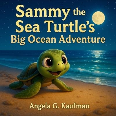 Sammy the Sea Turtle's Big Ocean Adventure - Angela G Kaufman - cover