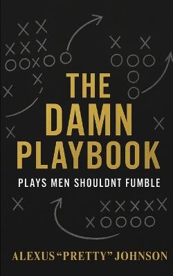 The Damn Playbook: Plays Men Shouldn't Fumble - Alexus Pretty Johnson - cover