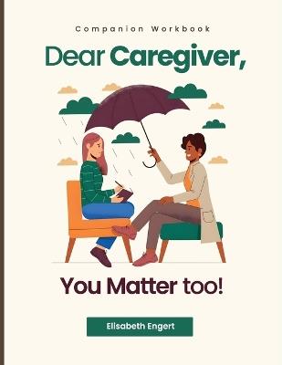 Dear Caregiver, You Matter too! - Elisabeth Engert - cover