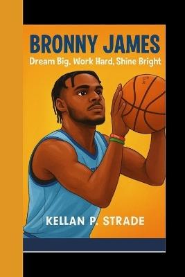 Bronny James: Dream Big, Work hard, Shine Bright - Kellan P Strade - cover