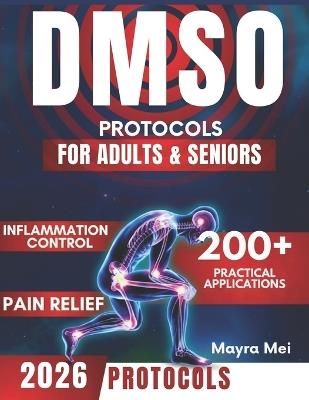 DMSO Protocols for Adults & Seniors: Unlock the Natural Power of Dimethyl Sulfoxide to Eliminate Pain, Reduce Inflammation & Reclaim Your Health - Mayra Mei - cover